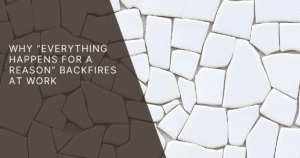 why everything happens for a reason can backfire at work